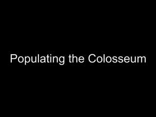 'Populating the Colosseum'