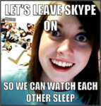 Young white woman with medium-length brown hair looks at the camera with wide eyes and a wild smile. Top text reads, “Let’s leave Skype on.” Bottom text reads, “So we can watch each other sleep.”