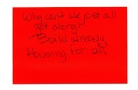Digital photograph of a red card with a handwritten comment that reads “Why can't we just all get along. Build already housing for all.“