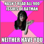 A white woman with long dark hair and thick glasses smirks at the camera and shows off the word “NERD” written on the palm of her hand. She has been photoshopped onto a pinwheel background with varying shades of pink. Top text reads, “Hasn’t read all 900 issues of Batman.” Bottom text reads, “Neither have you.”