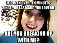 Laina Morris makes a crazed face. Top text reads, “It’s been over ten minutes since you last said you love me. Bottom text reads, “Are you breaking up with me?”