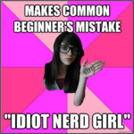 A white woman with long dark hair and thick glasses smirks at the camera and shows off the word “NERD” written on the palm of her hand. She has been photoshopped onto a pinwheel background with varying shades of pink. Top text reads, “Makes common beginner’s mistake.” Bottom text reads, “‘Idiot nerd girl.’”