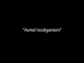 Film Clip no. 2: “Aerial Hooliganism”