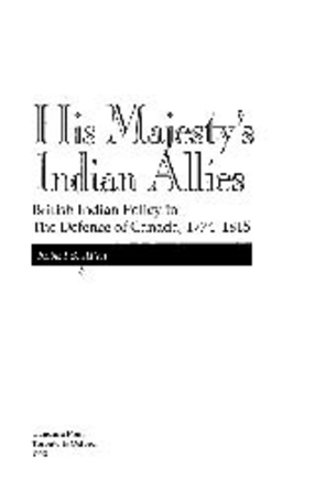 Cover image for His Majesty&#39;s Indian allies: British Indian policy in the defence of Canada, 1774-1815