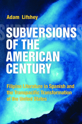 Cover image for Subversions of the American Century: Filipino Literature in Spanish and the Transpacific Transformation of the United States