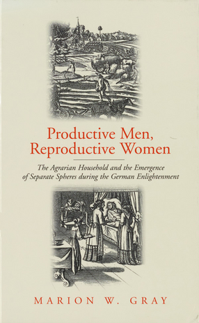Cover image for Productive men, reproductive women: the agrarian household and the emergence of separate spheres during the German Enlightenment