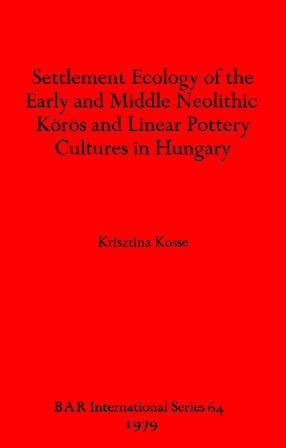 Cover image for Settlement Ecology of the Early and Middle Neolithic Körös and Linear Pottery Cultures in Hungary