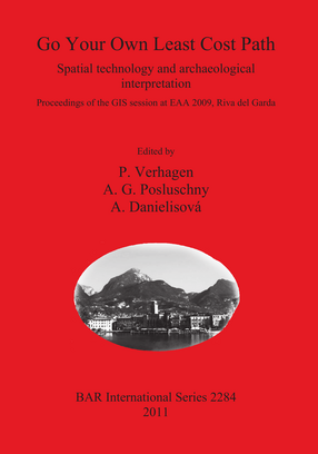 Cover image for Go Your Own Least Cost Path: Spatial technology and archaeological interpretation. Proceedings of the GIS session at EAA 2009, Riva del Garda