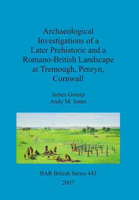 Cover image for Archaeological Investigations of a Later Prehistoric and a Romano-British Landscape at Tremough, Penryn, Cornwall
