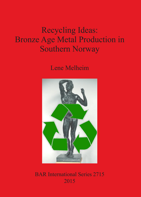 Cover image for Recycling Ideas: Bronze Age Metal Production in Southern Norway