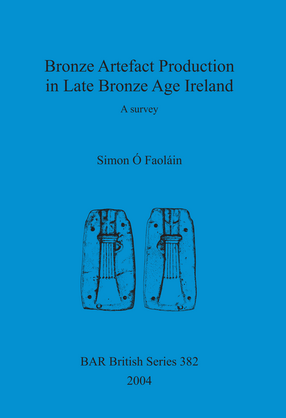 Cover image for Bronze Artefact Production in Late Bronze Age Ireland: A survey