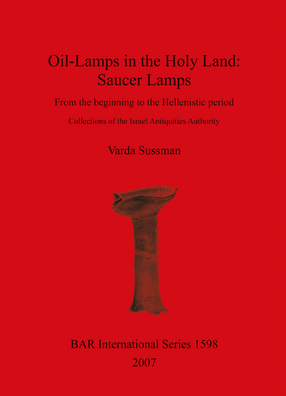 Cover image for Oil-Lamps in the Holy Land: Saucer Lamps: From the beginning to the Hellenistic period. Collections of the Israel Antiquities Authority
