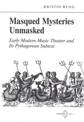 Cover image for Masqued mysteries unmasked: early modern music theater and its Pythagorean subtext