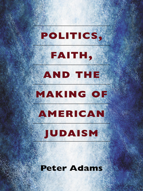 Cover image for Politics, Faith, and the Making of American Judaism