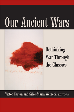 Cover image for Our Ancient Wars: Rethinking War through the Classics