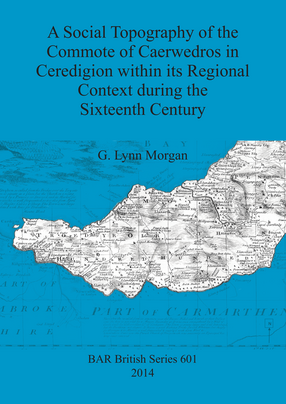 Cover image for A Social Topography of the Commote of Caerwedros in Ceredigion within its Regional Context during the Sixteenth Century