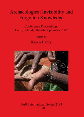 Cover image for Archaeological Invisibility and Forgotten Knowledge: Conference Proceedings, Łódź, Poland, 5th–7th September 2007