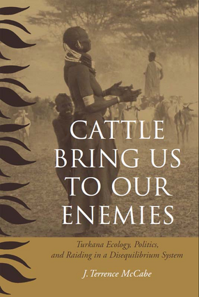 Cover image for Cattle Bring Us to Our Enemies: Turkana Ecology, Politics, and Raiding in a Disequilibrium System