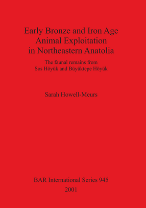 Cover image for Early Bronze and Iron Age Animal Exploitation in Northeastern Anatolia: The faunal remains from Sos Höyük and Büyüktepe Höyük