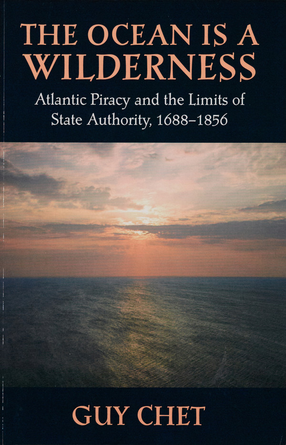 Cover image for The ocean is a wilderness: Atlantic piracy and the limits of state authority, 1688-1856