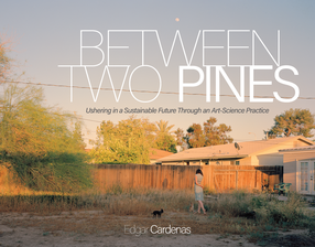 Cover image for Between Two Pines: Ushering in a Sustainable Future Through an Art-Science Practice