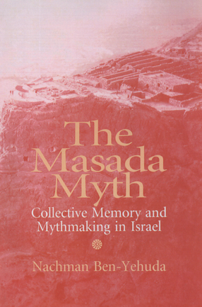 Cover image for The Masada myth: collective memory and mythmaking in Israel