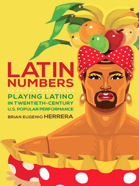 Cover image for Latin Numbers: Playing Latino in Twentieth-Century U.S. Popular Performance