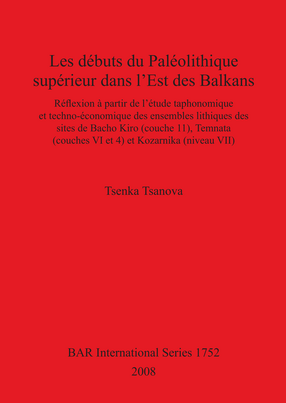 Cover image for Les débuts du Paléolithique supérieur dans l&#39;Est des Balkans: Réflexion à partir de l&#39;étude taphonomique et techno-économique des ensembles lithiques des sites de Bacho Kiro (couche 11), Temnata (couches VI et 4) et Kozarnika (niveau VII)
