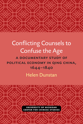 Cover image for Conflicting Counsels to Confuse the Age: A Documentary Study of Political Economy in Qing China, 1644–1840