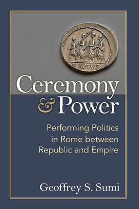 Cover image for Ceremony and Power: Performing Politics in Rome between Republic and Empire