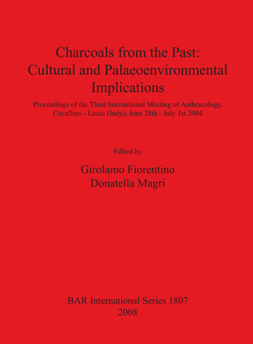 Cover image for Charcoals From the Past: Cultural and Palaeoenvironmental Implications: Proceedings of the Third International Meeting of Anthracology, Cavallino - Lecce (Italy), June 28th - July 1st 2004