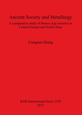 Cover image for Ancient Society and Metallurgy: A comparative study of Bronze Age societies in Central Eurasia and North China