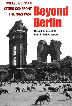 Cover image for Beyond Berlin: Twelve German Cities Confront the Nazi Past