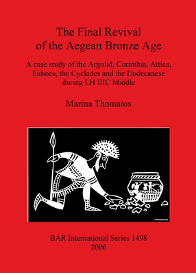 Cover image for The Final Revival of the Aegean Bronze Age: A case study of the Argolid, Corinthia, Attica, Euboea, the Cyclades and the Dodecanese during LH IIIC Middle