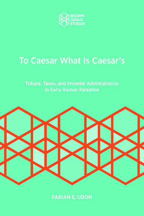 Cover image for To Caesar What Is Caesar’s: Tribute, Taxes, and Imperial Administration in Early Roman Palestine