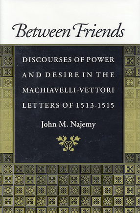 Cover image for Between friends: discourses of power and desire in the Machiavelli-Vettori letters of 1513-1515