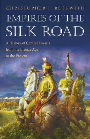 Cover image for Empires of the Silk Road: a history of Central Eurasia from the Bronze Age to the present
