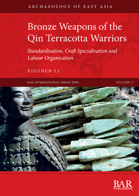 Cover image for Bronze Weapons of the Qin Terracotta Warriors: Standardisation, craft specialisation and labour organisation