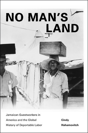 Cover image for No man&#39;s land: Jamaican guestworkers in America and the global history of deportable labor