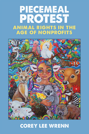 Cover image for Piecemeal Protest: Animal Rights in the Age of Nonprofits