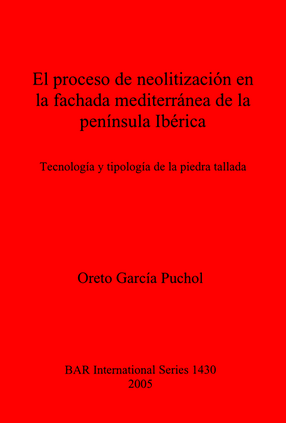 Cover image for El proceso de neolitización en la fachada mediterránea de la península Ibérica: Technología y tipología de la piedra tallada