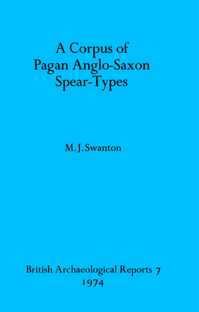 Cover image for A Corpus of Pagan Anglo-Saxon Spear-Types