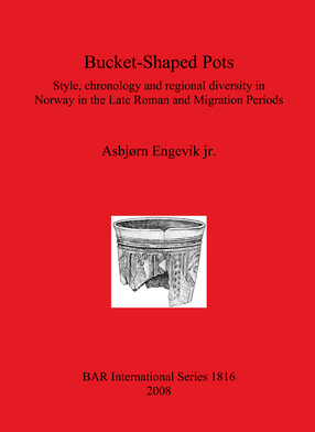 Cover image for Bucket-Shaped Pots: Style, chronology and regional diversity in Norway in the Late Roman and Migration Periods