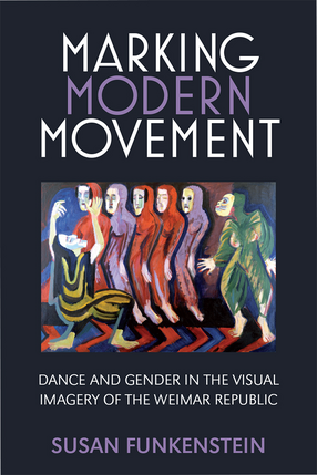 Cover image for Marking Modern Movement: Dance and Gender in the Visual Imagery of the Weimar Republic