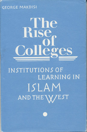 Cover image for The rise of colleges: institutions of learning in Islam and the West