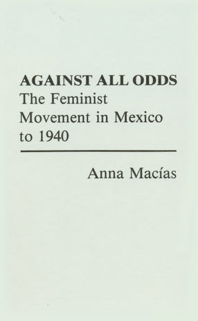 Cover image for Against all odds: the feminist movement in Mexico to 1940