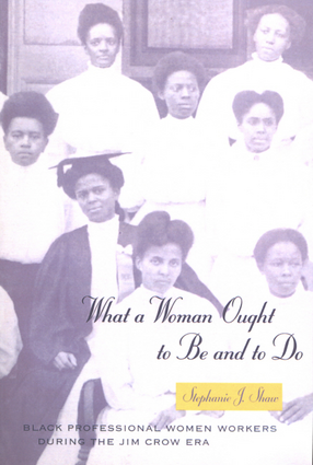 Cover image for What a woman ought to be and to do: Black professional women workers during the Jim Crow era