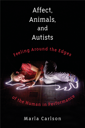 Cover image for Affect, Animals, and Autists: Feeling Around the Edges of the Human in Performance