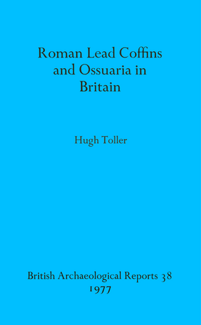 Cover image for Roman Lead Coffins and Ossuaria in Britain