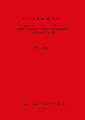 Cover image for The Illuminated Ark: Interrogating Evidence from Manuscript Illuminations and Archaeological Remains for Medieval Vessels